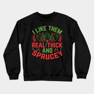 I Like Them Real Thick Sprucey Crewneck Sweatshirt